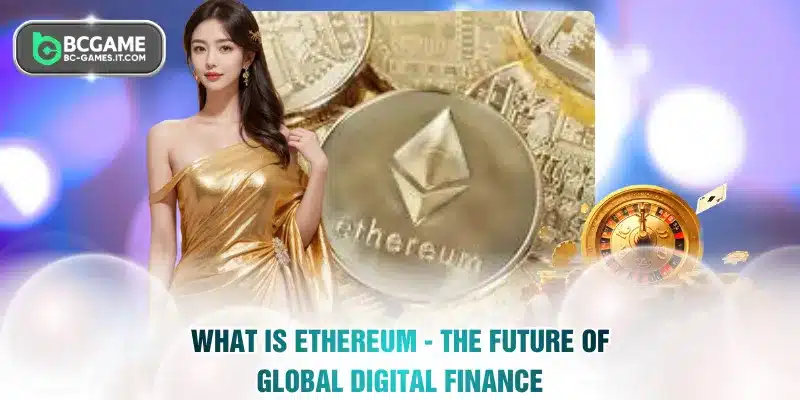 What Is Ethereum - The Future Of Global Digital Finance